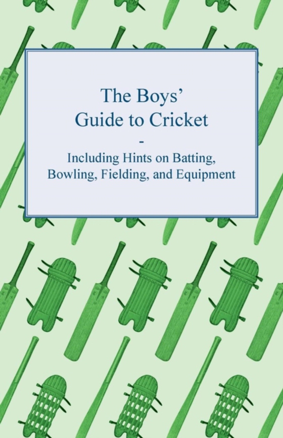 Boys' Guide to Cricket - Including Hints on Batting, Bowling, Fielding, and Equipment (e-bog) af Anon