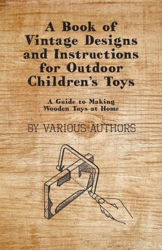 Book of Vintage Designs and Instructions for Outdoor Children's Toys - A Guide to Making Wooden Toys at Home