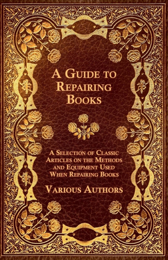 Guide to Repairing Books - A Selection of Classic Articles on the Methods and Equipment Used When Repairing Books (e-bog) af Authors, Various