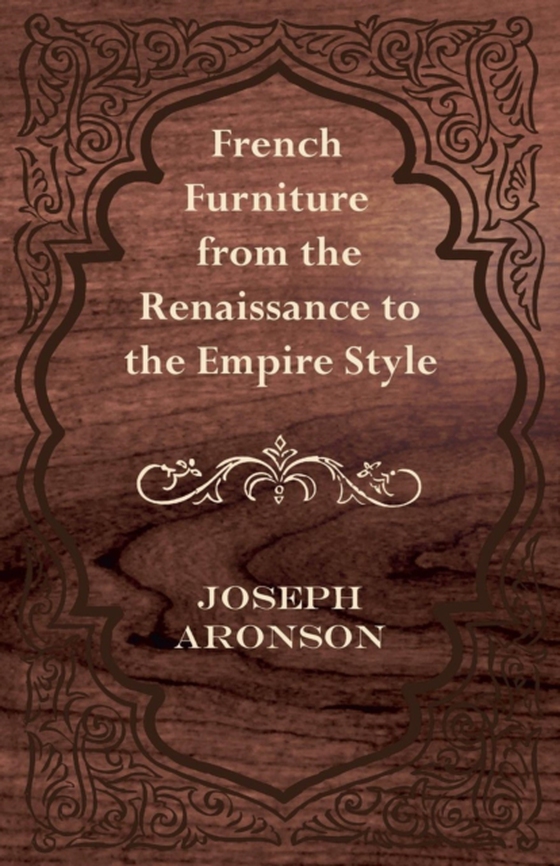 French Furniture from the Renaissance to the Empire Style (e-bog) af Aronson, Joseph