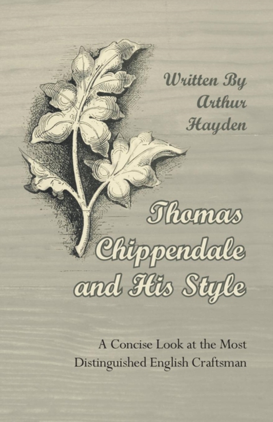 Thomas Chippendale and His Style - A Concise Look at the Most Distinguished English Craftsman (e-bog) af Hayden, Arthur