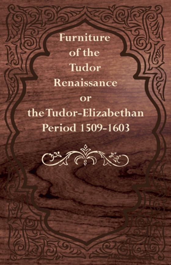 Furniture of the Tudor Renaissance or the Tudor-Elizabethan Period 1509-1603 (e-bog) af Anon