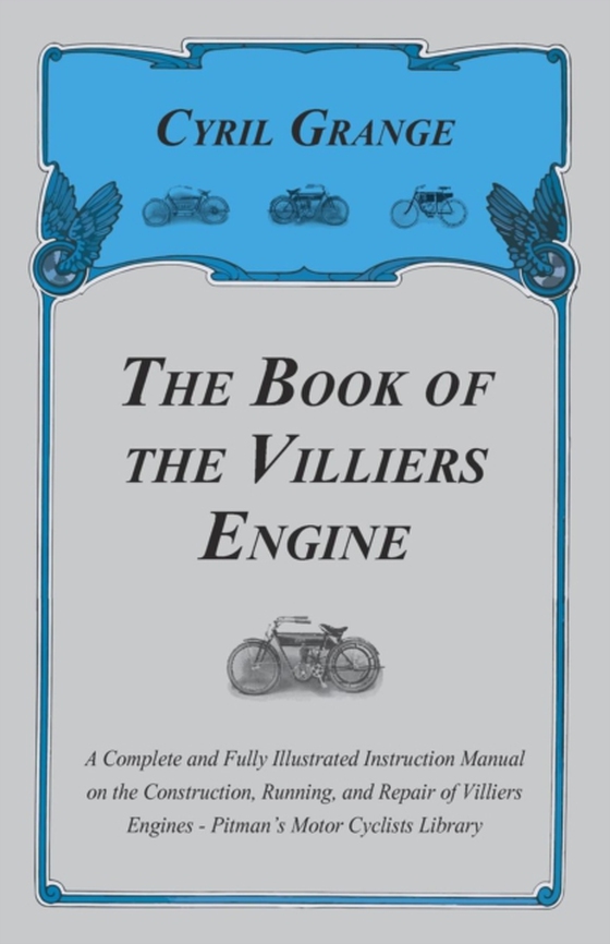 Book of the Villiers Engine - A Complete and Fully Illustrated Instruction Manual on the Construction, Running, and Repair of Villiers Engines - Pitman's Motor Cyclists Library