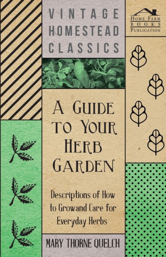 Guide to Your Herb Garden - Descriptions of How to Grow and Care for Everyday Herbs (e-bog) af Quelch, Mary Thorne