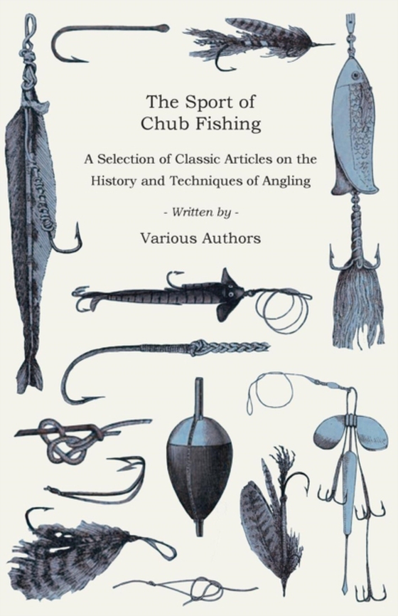 Sport of Chub Fishing - A Selection of Classic Articles on the History and Techniques of Angling (Angling Series)