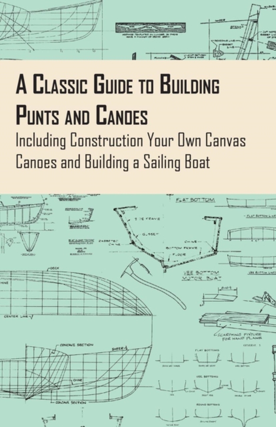 Classic Guide to Building Punts and Canoes - Including Construction Your Own Canvas Canoes and Building a Sailing Boat (e-bog) af Anon