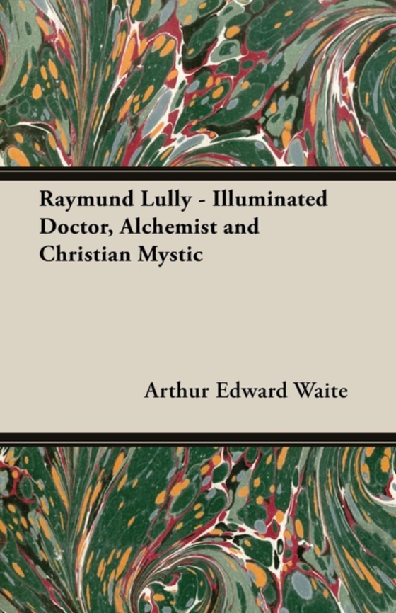 Raymund Lully - Illuminated Doctor, Alchemist and Christian Mystic (e-bog) af Waite, Arthur Edward