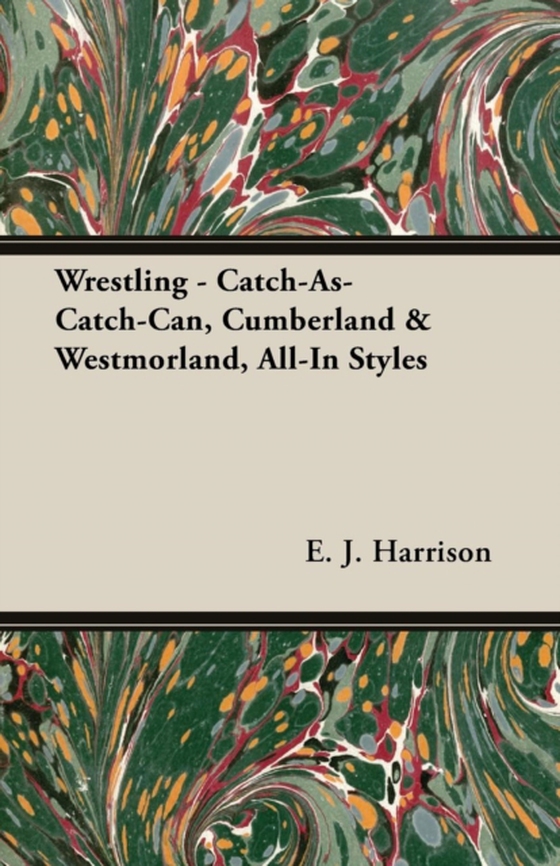 Wrestling - Catch-As-Catch-Can, Cumberland & Westmorland, All-In Styles (e-bog) af Harrison, E. J.