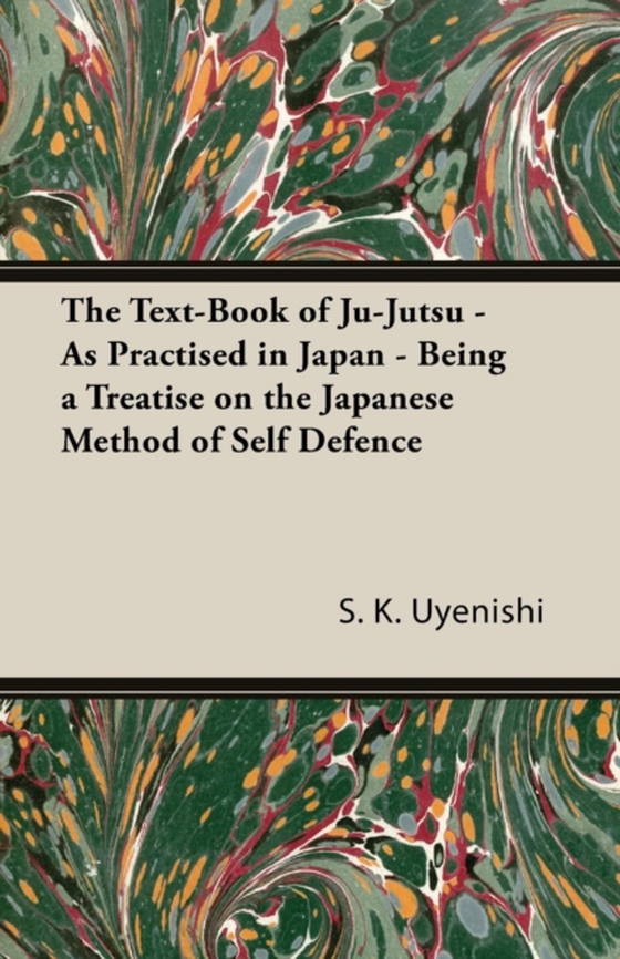 Text-Book of Ju-Jutsu - As Practised in Japan - Being a Treatise on the Japanese Method of Self Defence