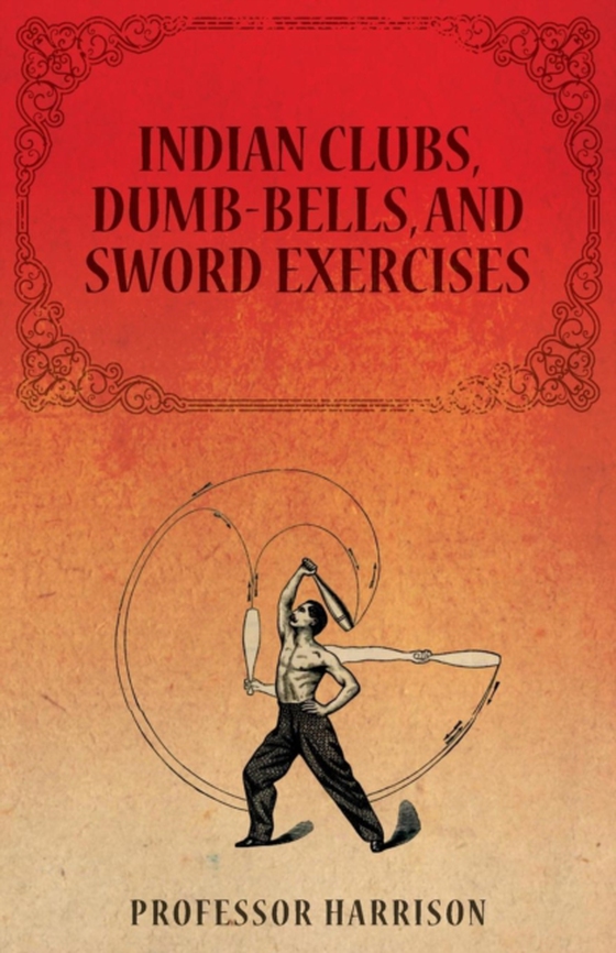 Indian Clubs, Dumb-Bells, and Sword Exercises (e-bog) af Harrison, Professor