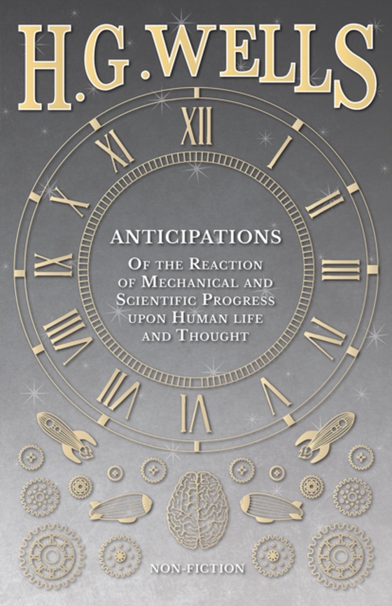 Anticipations - Of the Reaction of Mechanical and Scientific Progress upon Human life and Thought (e-bog) af Wells, H. G.
