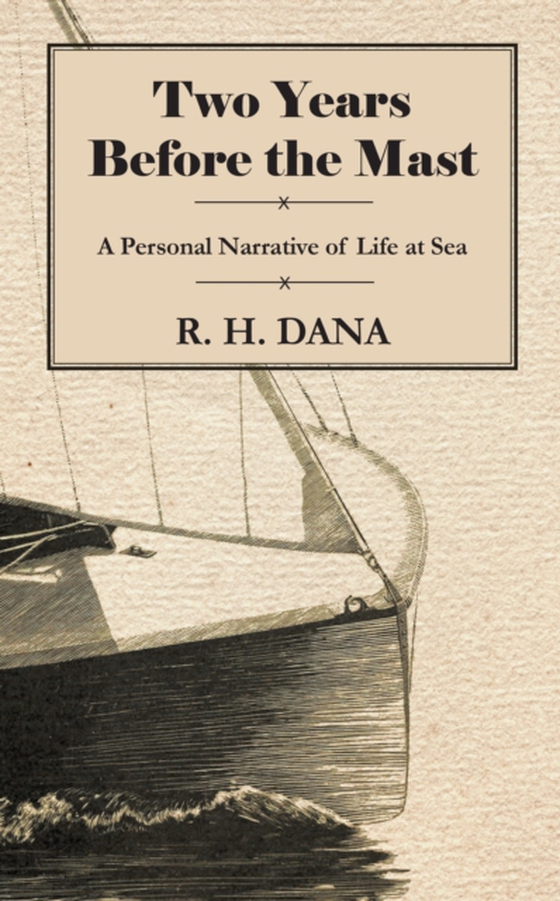 Two Years Before the Mast - A Personal Narrative of Life at Sea (e-bog) af Dana, R. H.