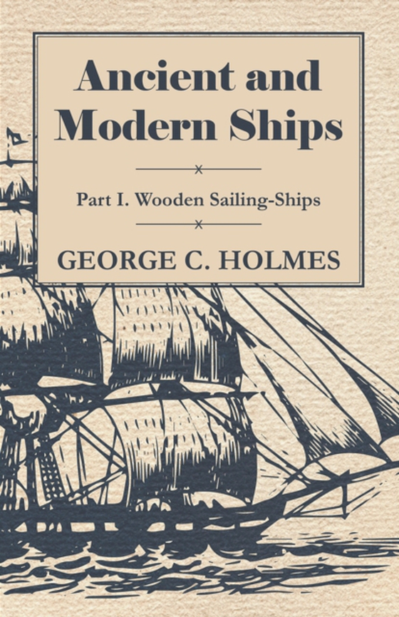 Ancient and Modern Ships - Part I. Wooden Sailing-Ships