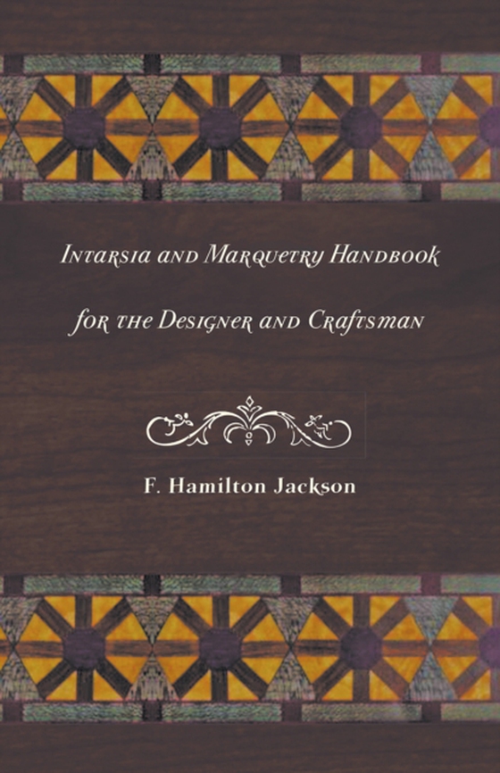 Intarsia and Marquetry - Handbook for the Designer and Craftsman (e-bog) af Jackson, F. Hamilton