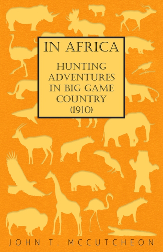 In Africa - Hunting Adventures in Big Game Country (1910) (e-bog) af McCutcheon, John T.