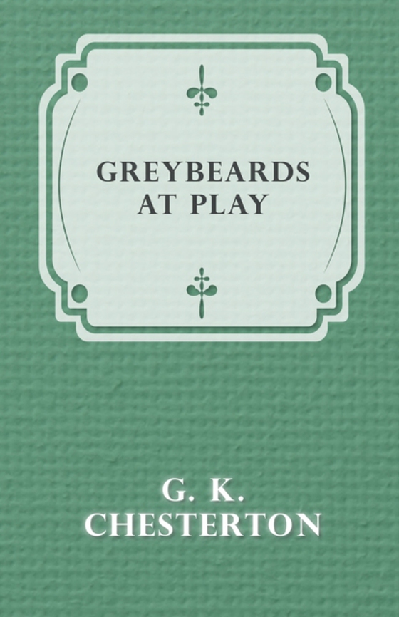 Greybeards at Play (e-bog) af Chesterton, G. K.