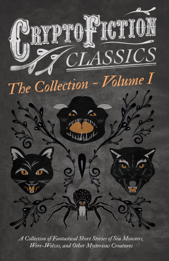 Cryptofiction - Volume I. A Collection of Fantastical Short Stories of Sea Monsters, Were-Wolves, and Other Mysterious Creatures (Cryptofiction Classics - Weird Tales of Strange Creatures) (e-bog) af Various