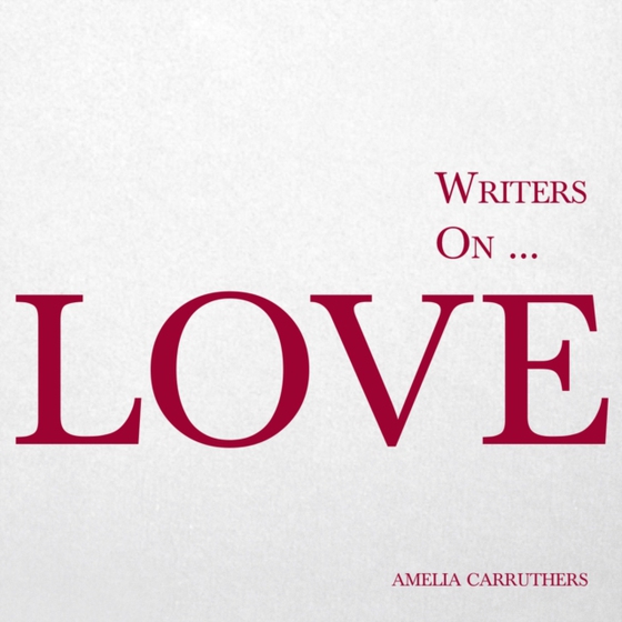 Writers on... Love (A Book of Quotes, Poems and Literary Reflections) (e-bog) af Carruthers, Amelia