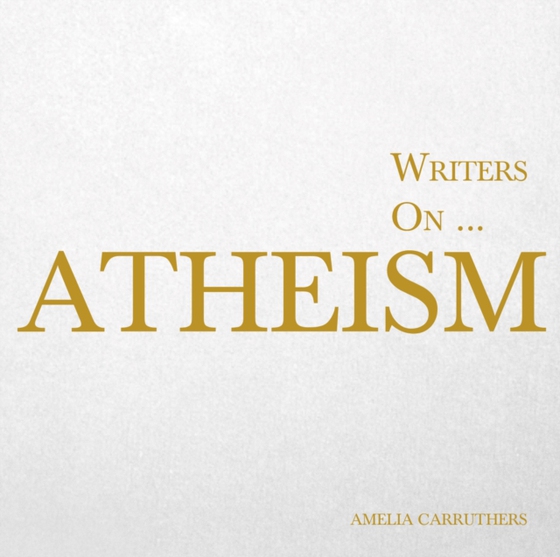 Writers on... Atheism (A Book of Quotations, Poems and Literary Reflections) (e-bog) af Carruthers, Amelia