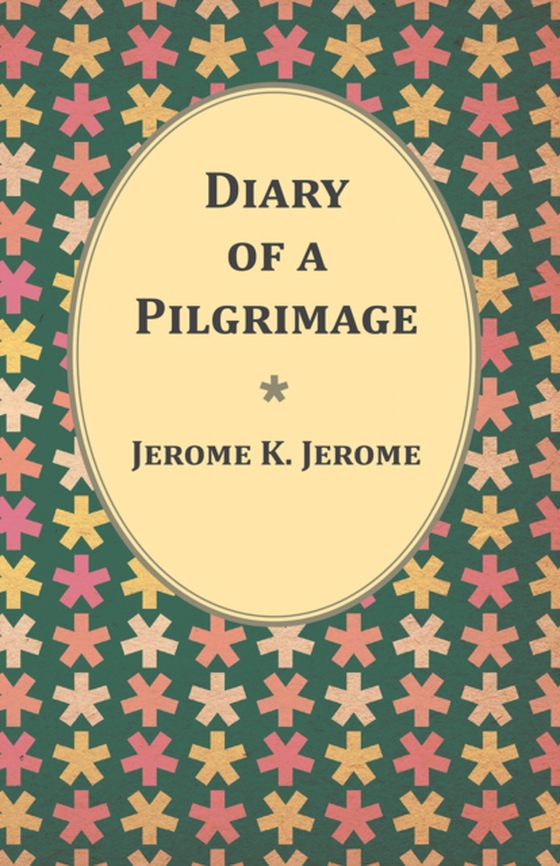 Diary of a Pilgrimage (e-bog) af Jerome, Jerome K.