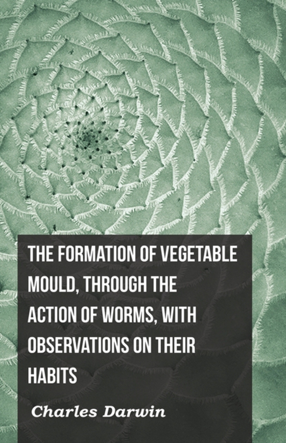 Formation of Vegetable Mould, Through the Action of Worms, with Observations on Their Habits (e-bog) af Darwin, Charles