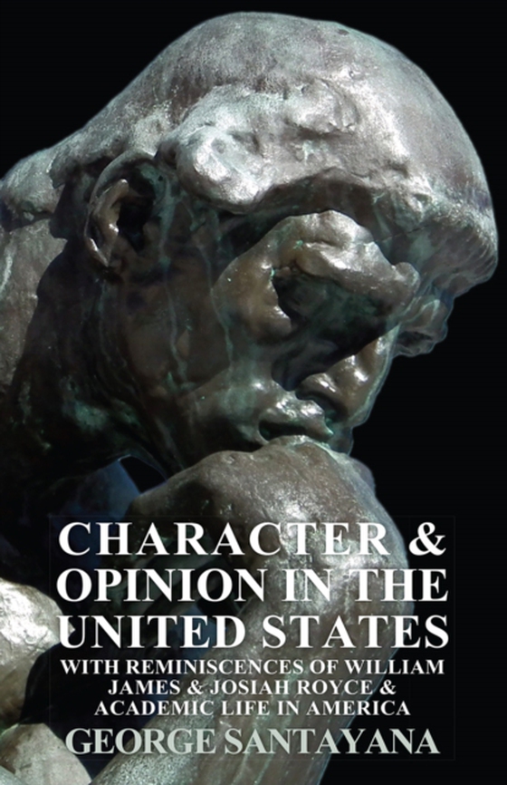 Character and Opinion in the United States, with Reminiscences of William James and Josiah Royce and Academic Life in America (e-bog) af Santayana, George