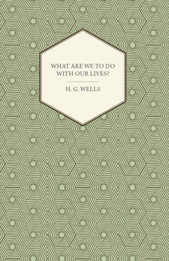 What Are We to Do with Our Lives? (e-bog) af Wells, H. G.