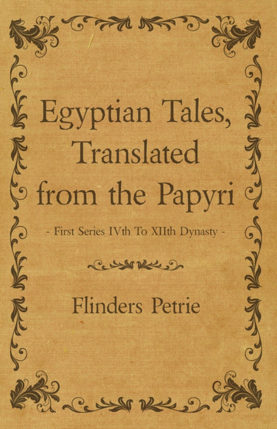 Egyptian Tales, Translated from the Papyri - First Series IVth To XIIth Dynasty (e-bog) af Petrie, Flinders