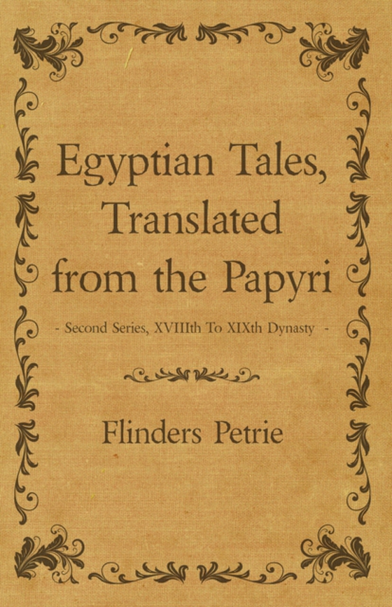 Egyptian Tales, Translated from the Papyri - Second Series, XVIIIth To XIXth Dynasty (e-bog) af Petrie, Flinders