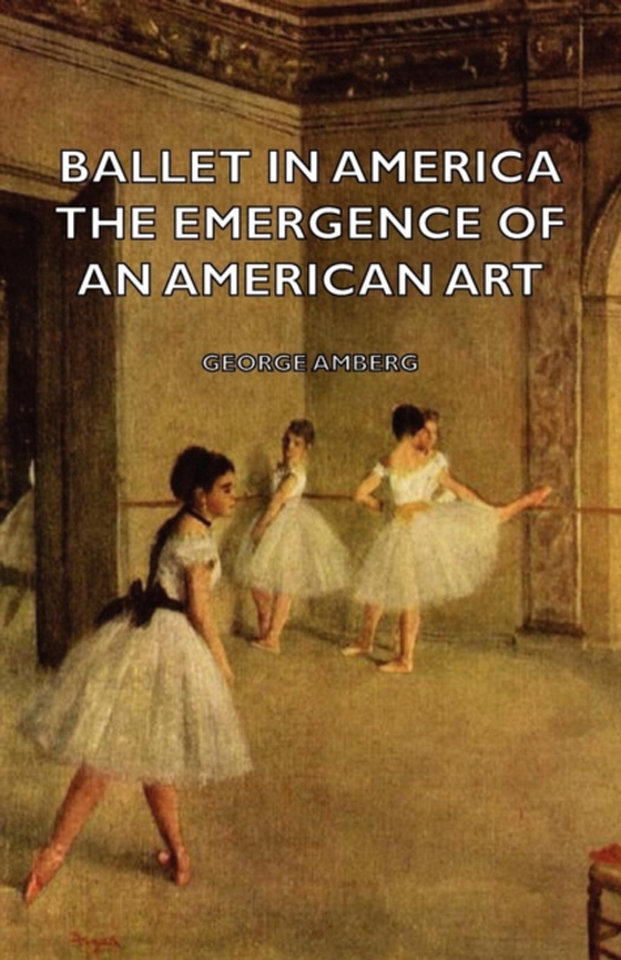 Ballet in America - The Emergence of an American Art (e-bog) af Amberg, George