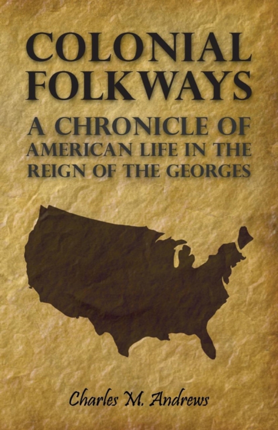 Colonial Folkways - A Chronicle Of American Life In the Reign of the Georges (e-bog) af Andrews, Charles M.