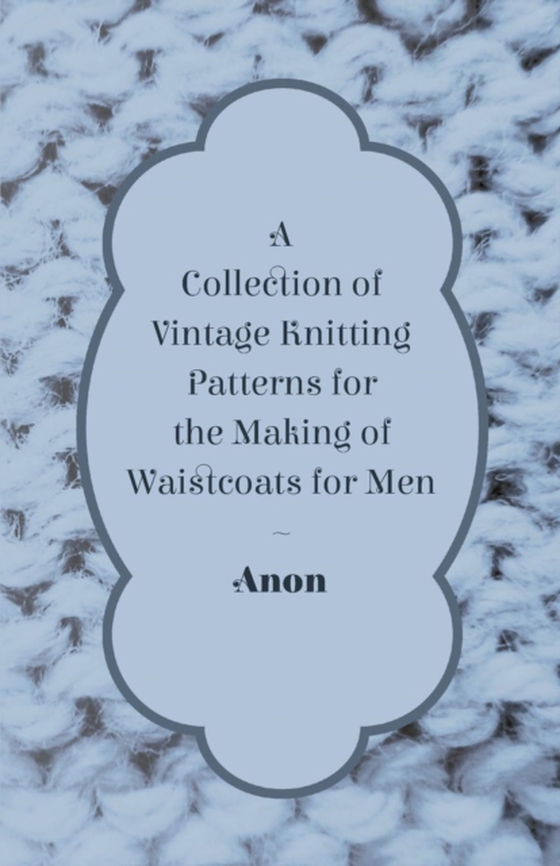 Collection of Vintage Knitting Patterns for the Making of Waistcoats for Men (e-bog) af Anon