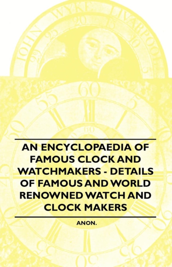 Encyclopaedia of Famous Clock and Watchmakers - Details of Famous and World Renowned Watch and Clock Makers (e-bog) af Anon