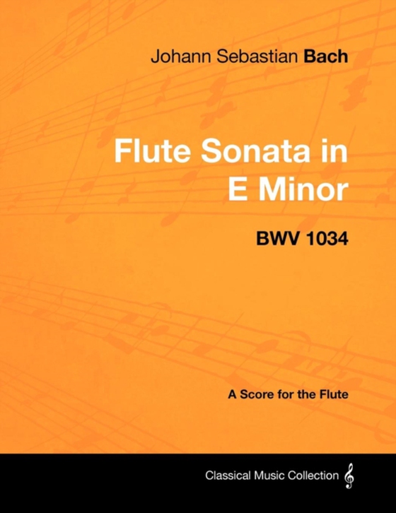 Johann Sebastian Bach - Flute Sonata in E Minor - BWV 1034 - A Score for the Flute (e-bog) af Bach, Johann Sebastian