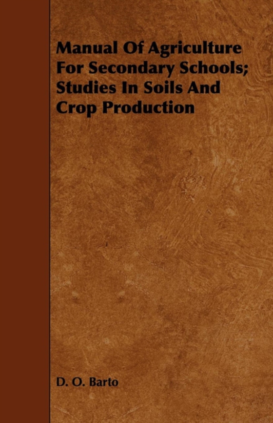 Manual Of Agriculture For Secondary Schools; Studies In Soils And Crop Production (e-bog) af Barto, D. O.