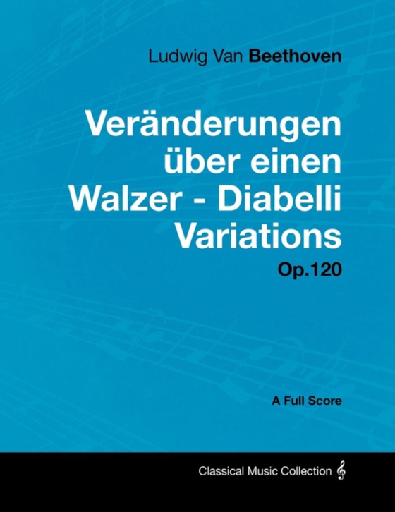 Ludwig Van Beethoven - VerA nderungen Aber einen Walzer - Diabelli Variations - Op. 120 - A Full Score