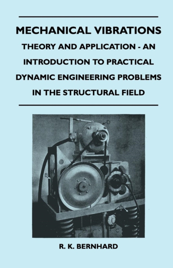 Mechanical Vibrations - Theory And Application - An Introduction To Practical Dynamic Engineering Problems In The Structural Field (e-bog) af Bernhard, R. K.