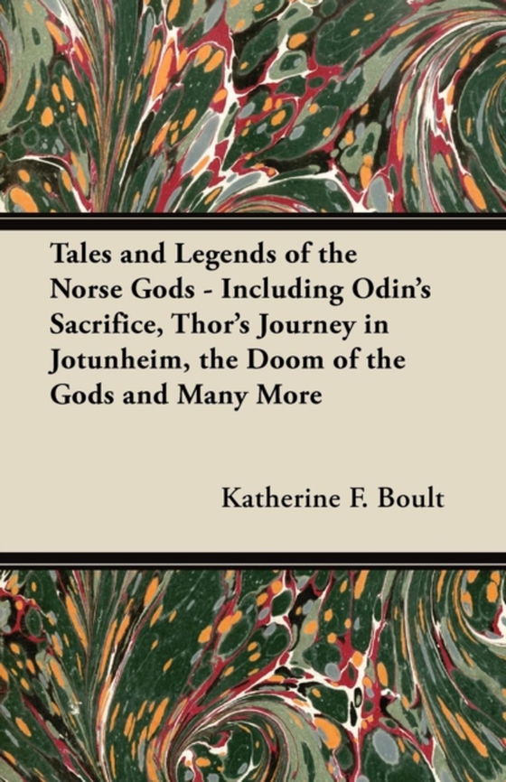 Tales and Legends of the Norse Gods - Including Odin's Sacrifice, Thor's Journey in JA tunheim, the Doom of the Gods and Many More (e-bog) af Boult, Katherine F.