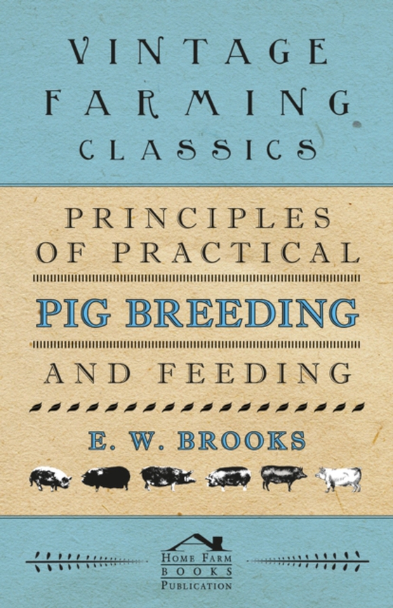 Principles of Practical Pig Breeding and Feeding (e-bog) af Brooks, E. W.