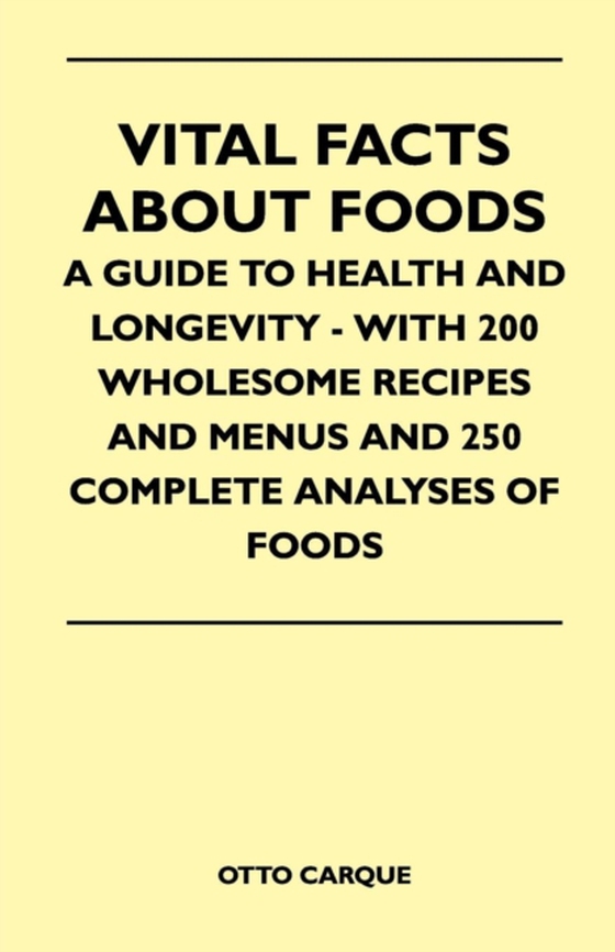 Vital Facts About Foods - A Guide To Health And Longevity - With 200 Wholesome Recipes And Menus And 250 Complete Analyses Of Foods (e-bog) af Carque, Otto