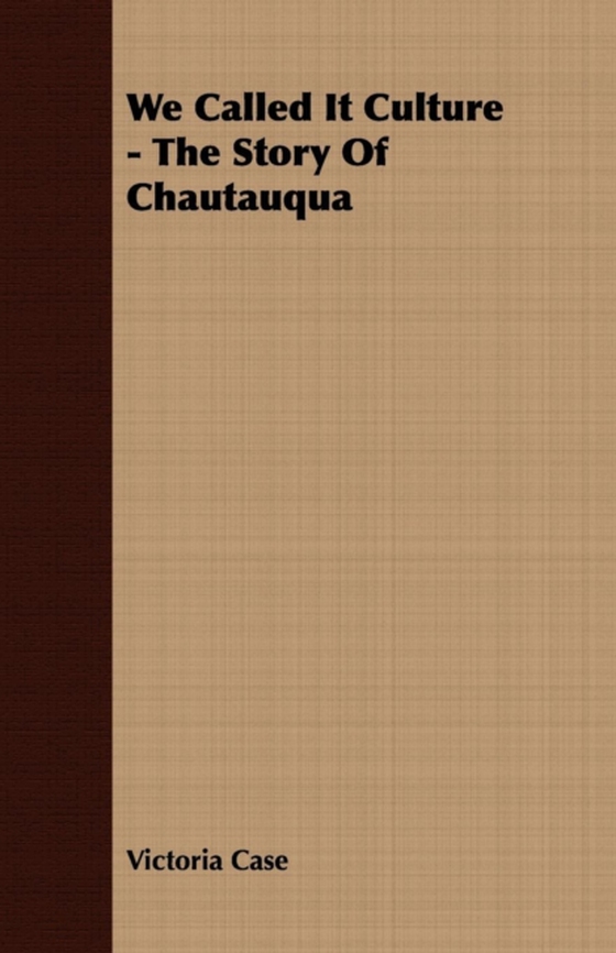 We Called It Culture - The Story Of Chautauqua (e-bog) af Case, Victoria