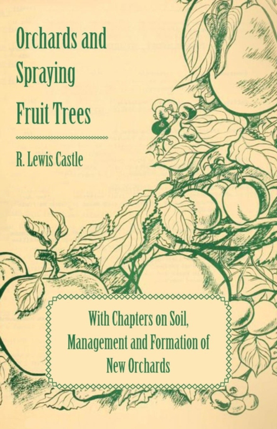 Orchards and Spraying Fruit Trees - With Chapters on Soil, Management and Formation of New Orchards (e-bog) af Castle, R. Lewis