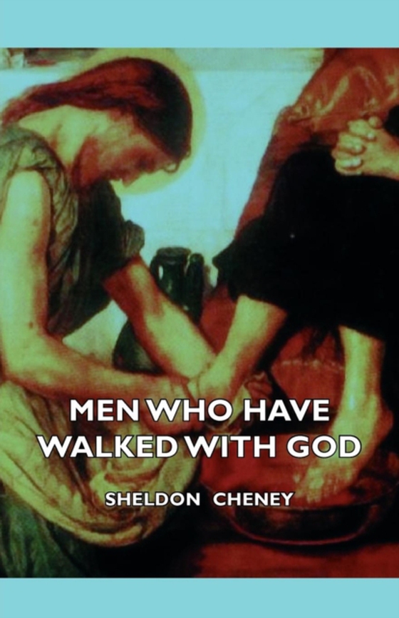 Men Who Have Walked With God - Being The Story Of Mysticism Through The Ages Told In The Biographies Of Representative Seers And Saints With Excerpts From Their Writings And Sayings