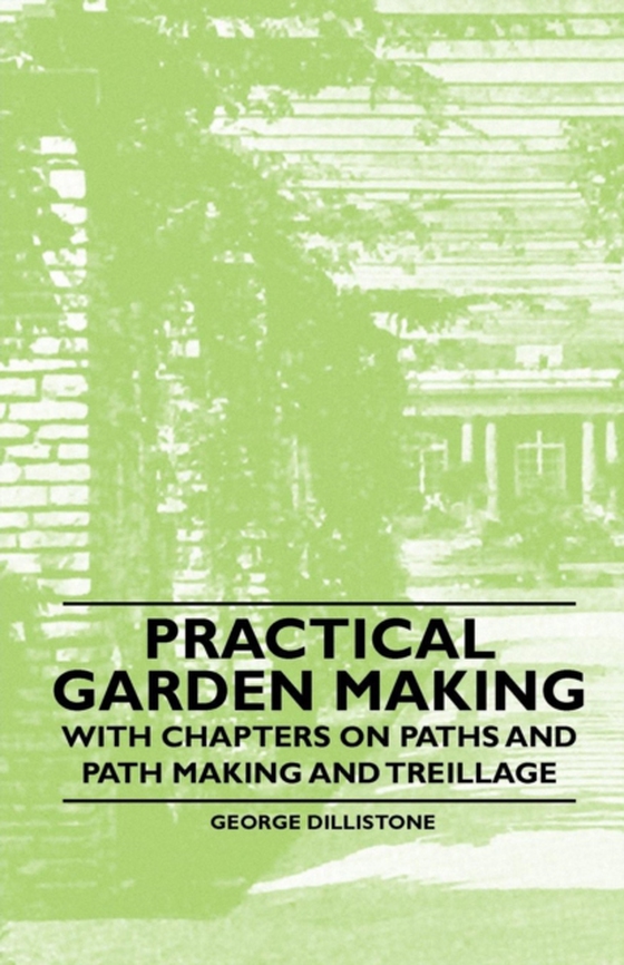 Practical Garden Making - With Chapters on Paths and Path Making and Treillage (e-bog) af Dillistone, George