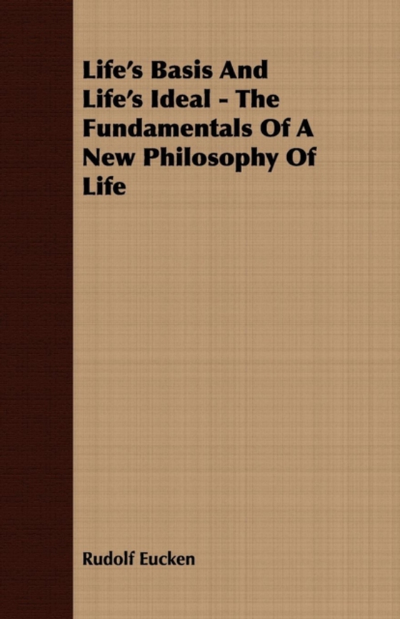 Life's Basis And Life's Ideal - The Fundamentals Of A New Philosophy Of Life (e-bog) af Eucken, Rudolf