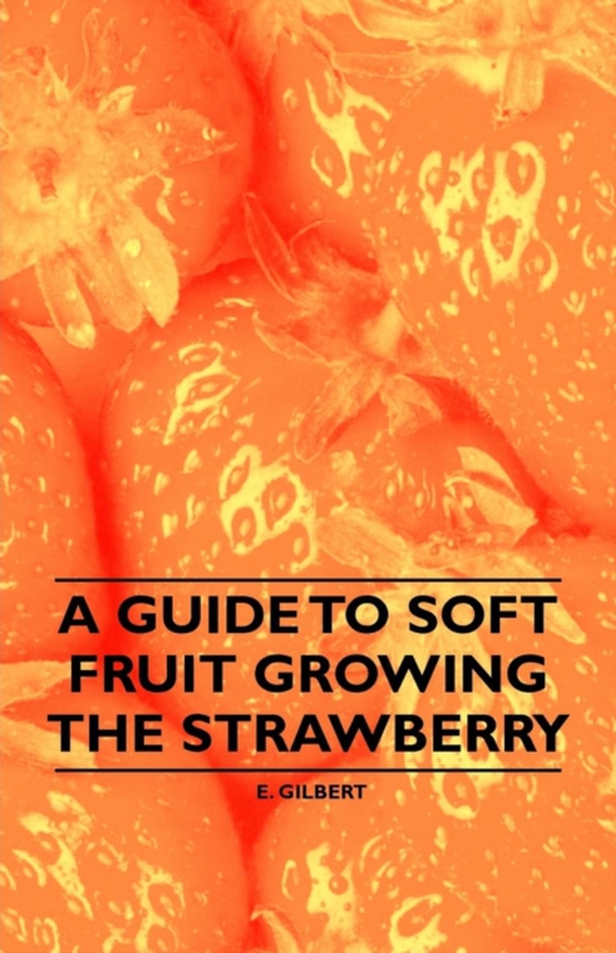 Guide to Soft Fruit Growing - The Strawberry (e-bog) af Gilbert, E.