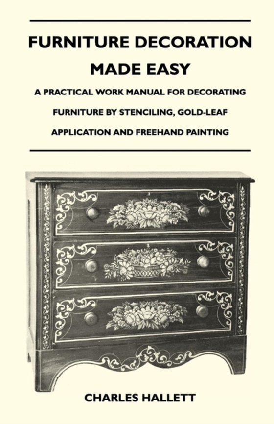 Furniture Decoration Made Easy - A Practical Work Manual for Decorating Furniture by Stenciling, Gold-Leaf Application and Freehand Painting (e-bog) af Hallett, Charles