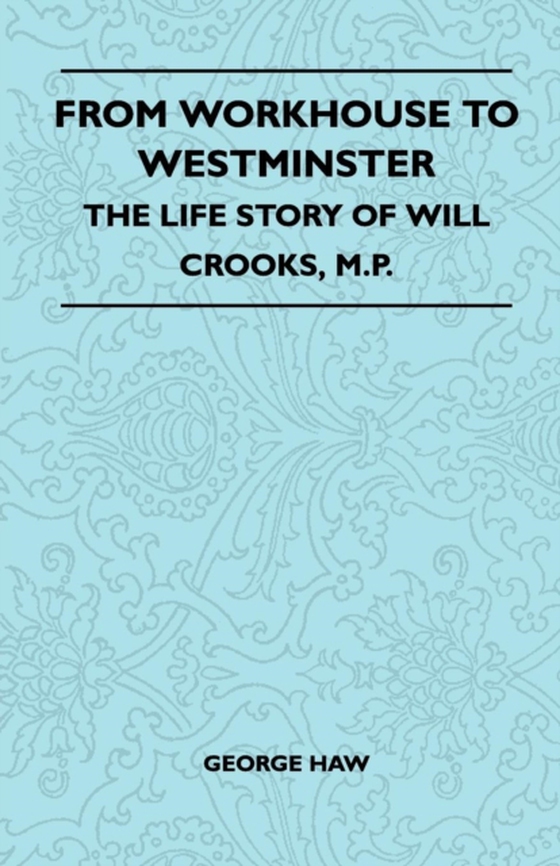 From Workhouse To Westminster - The Life Story Of Will Crooks, M.P. (e-bog) af Haw, George