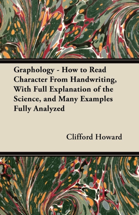 Graphology - How to Read Character From Handwriting, With Full Explanation of the Science, and Many Examples Fully Analyzed (e-bog) af Howard, Clifford