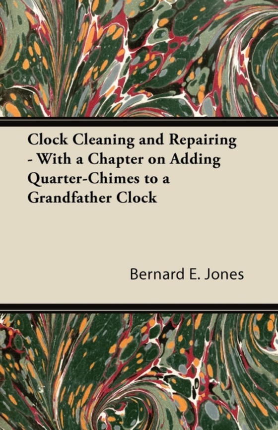 Clock Cleaning and Repairing - With a Chapter on Adding Quarter-Chimes to a Grandfather Clock (e-bog) af Jones, Bernard E.